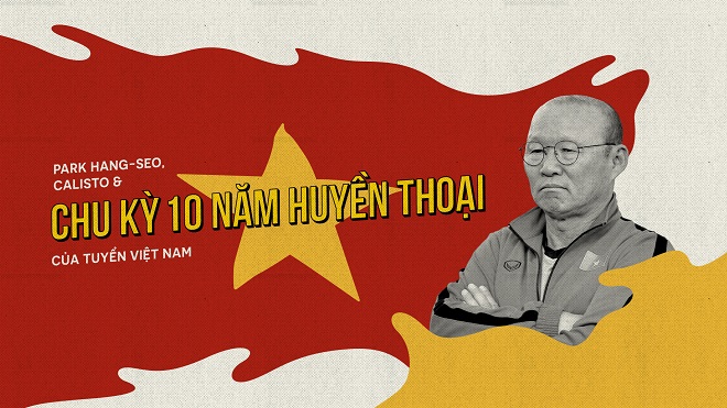 Nhìn lại chu kỳ 10 năm thành công của bóng đá Việt Nam, ngôi vương AFF Cup 2018 vẫy gọi HLV Park Hang Seo và các học trò
